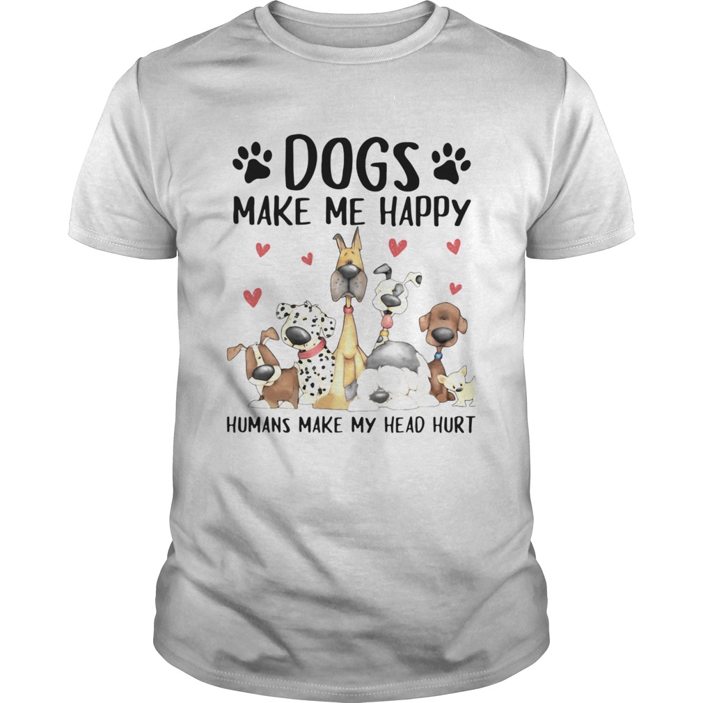 Dogs Make Me Happy Humans Make My Head Hurt shirt