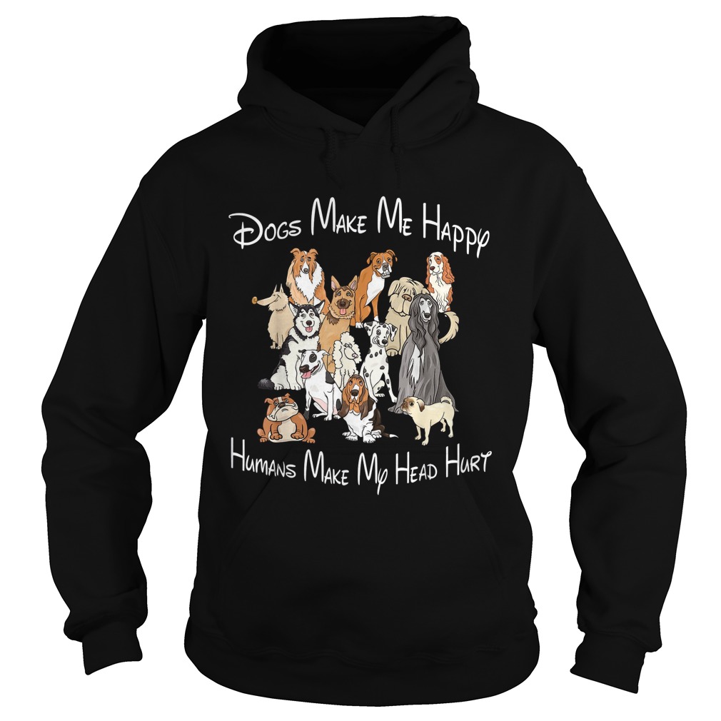 Dogs make me happy humans make my head hurt t Hoodie