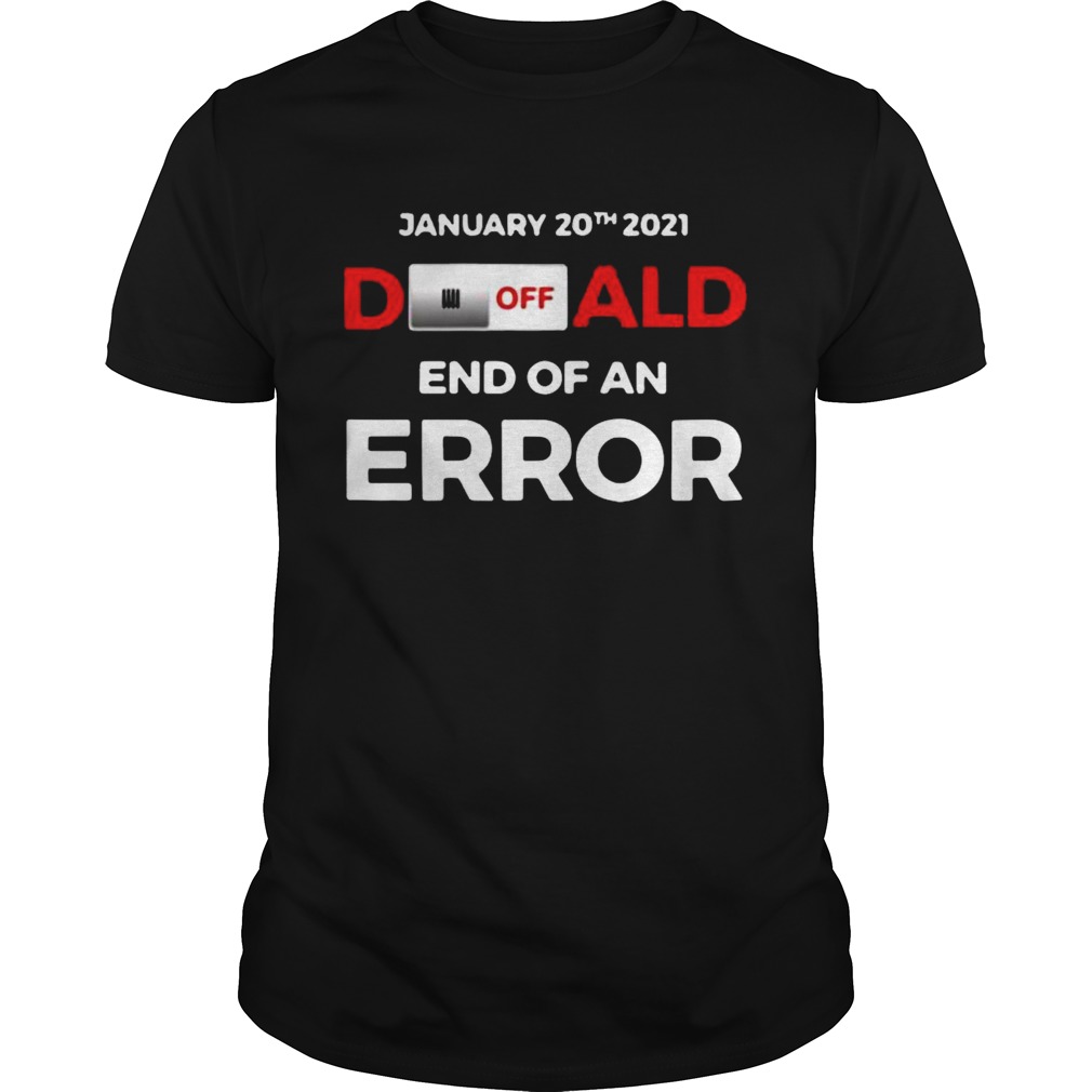 Donald End Of Error Inauguration Day Jan 20 2021 shirt