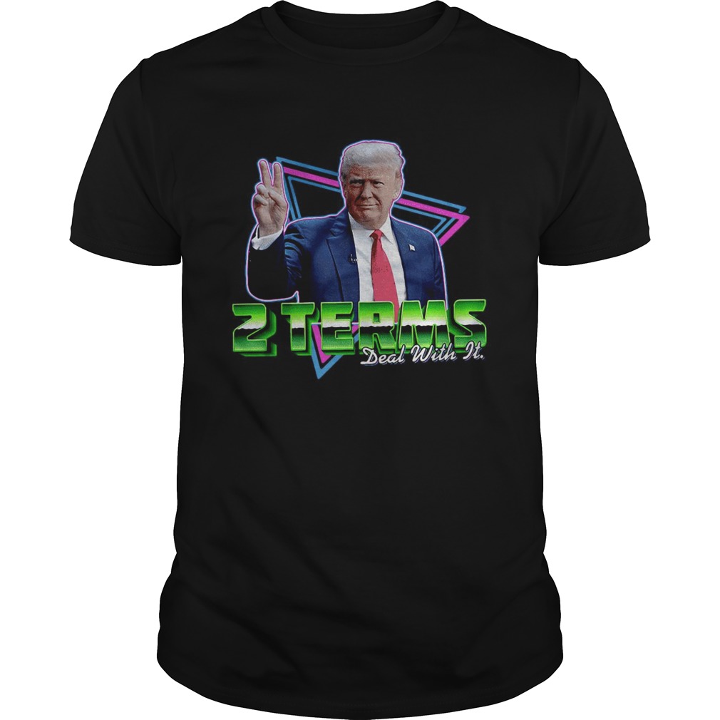 Donald Trump 2 Terms Deal With It shirt