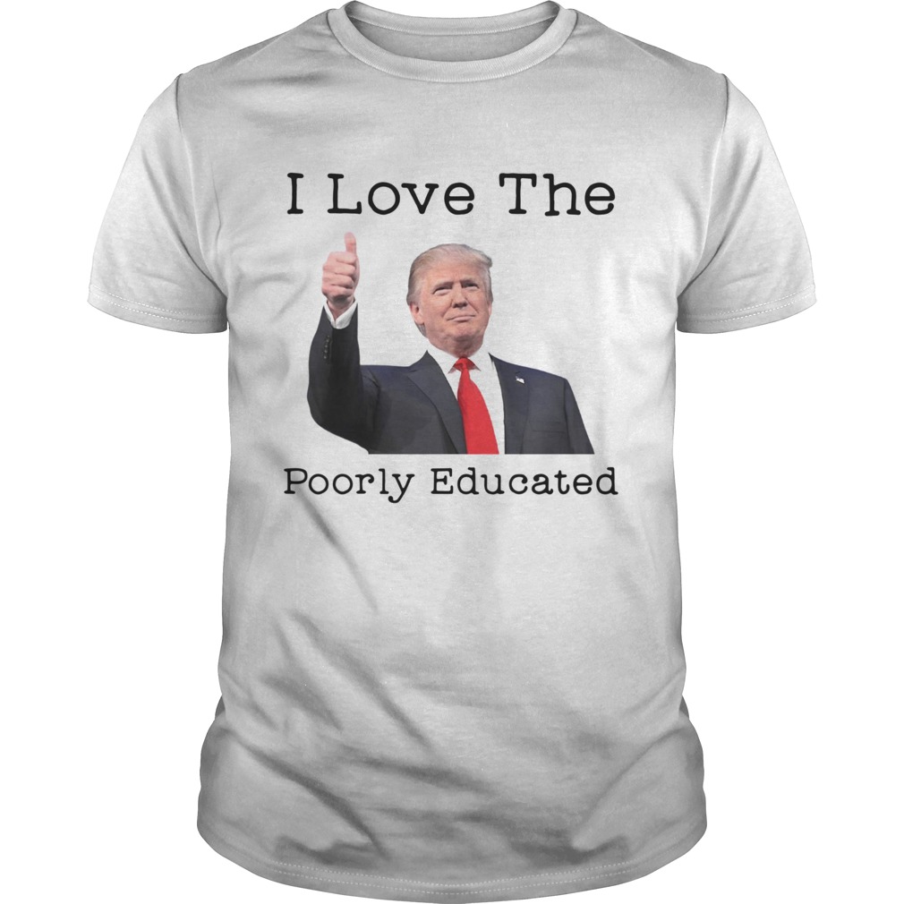 Donald Trump I Love The Poorly Educated shirt