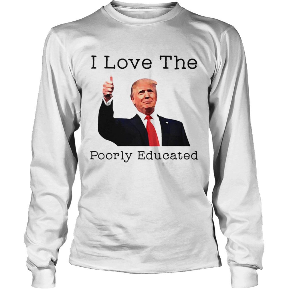 Donald Trump I love the poorly educated  Long Sleeve