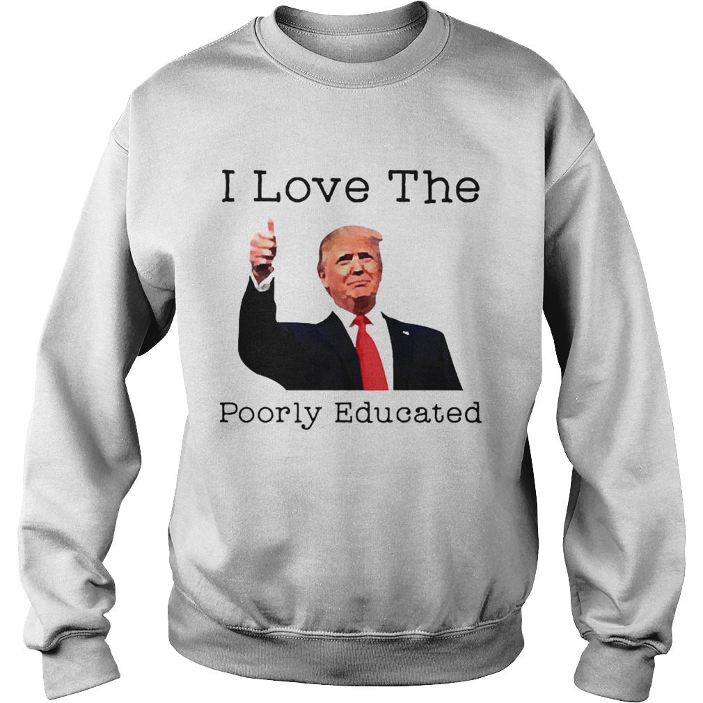 Donald Trump I love the poorly educated  Sweatshirt