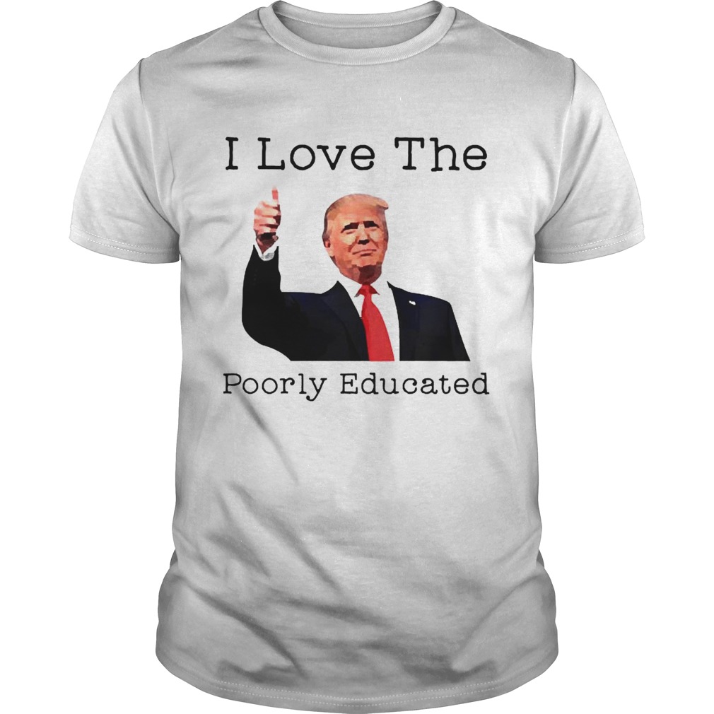 Donald Trump I love the poorly educated  Unisex