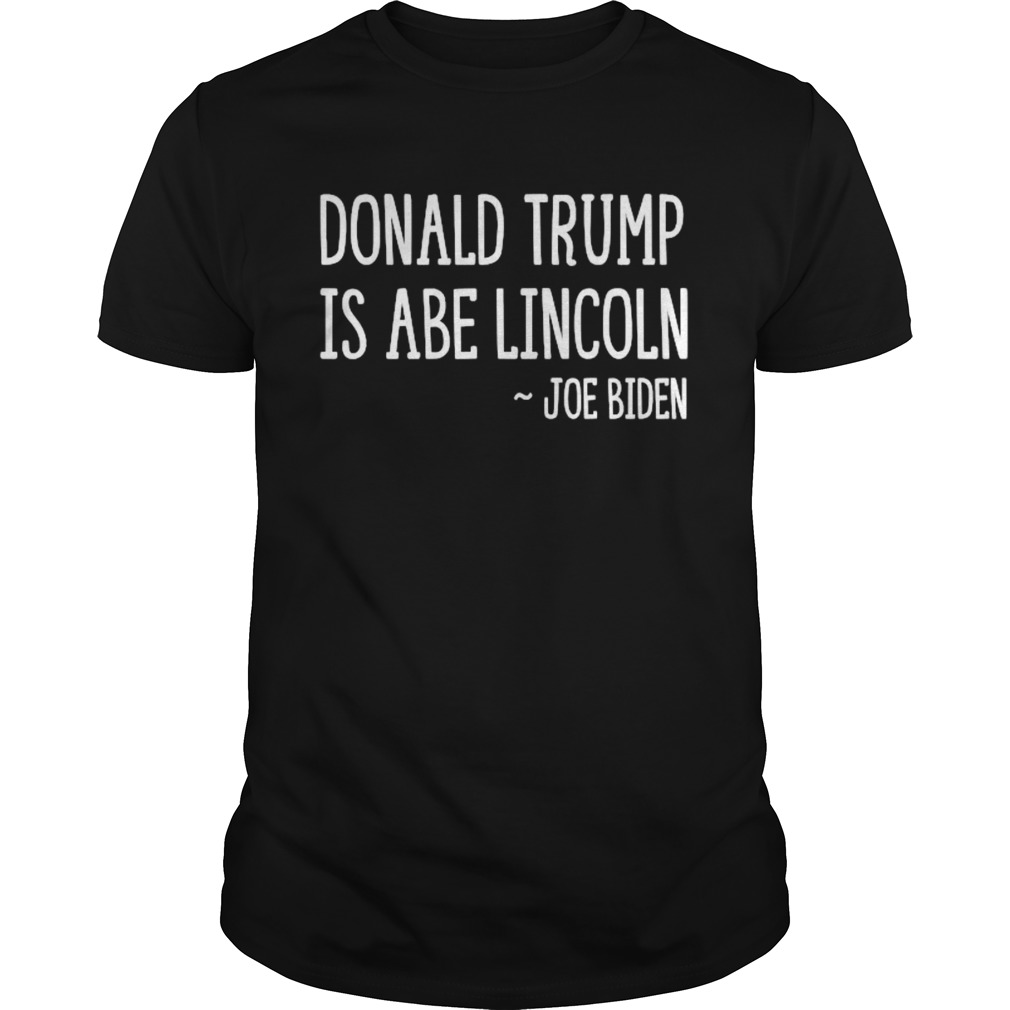 Donald Trump Is Abe Lincoln Joe Biden shirt