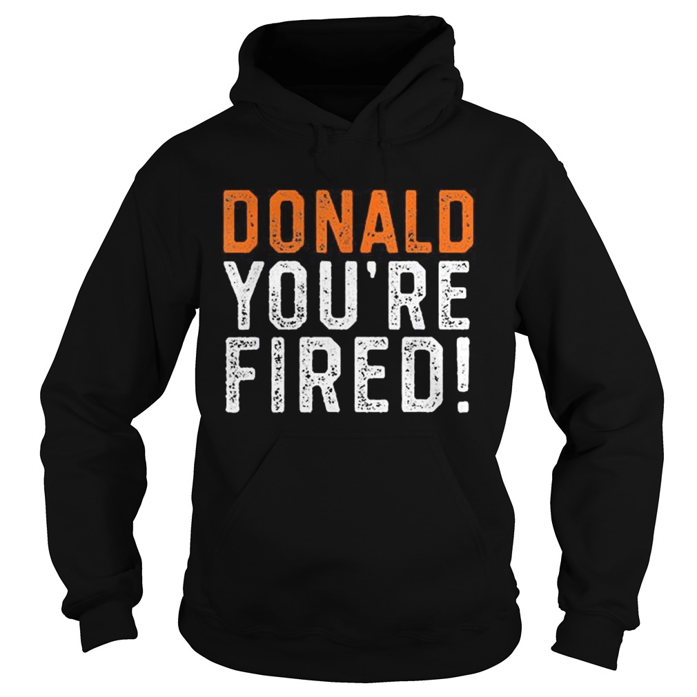 Donald Youre Fired Funny Trump Lost Biden Won 2020 Victory  Hoodie