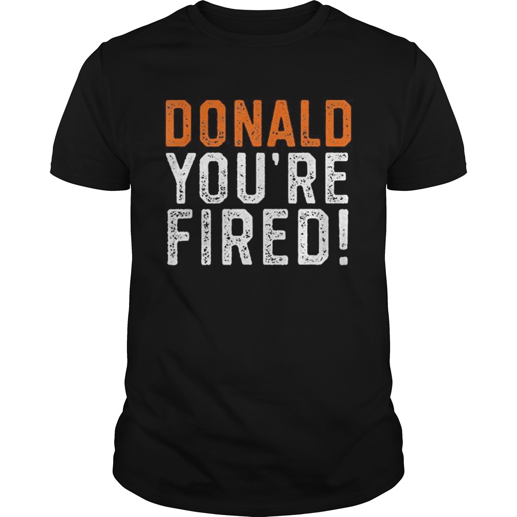 Donald Youre Fired Funny Trump Lost Biden Won 2020 Victory  Unisex