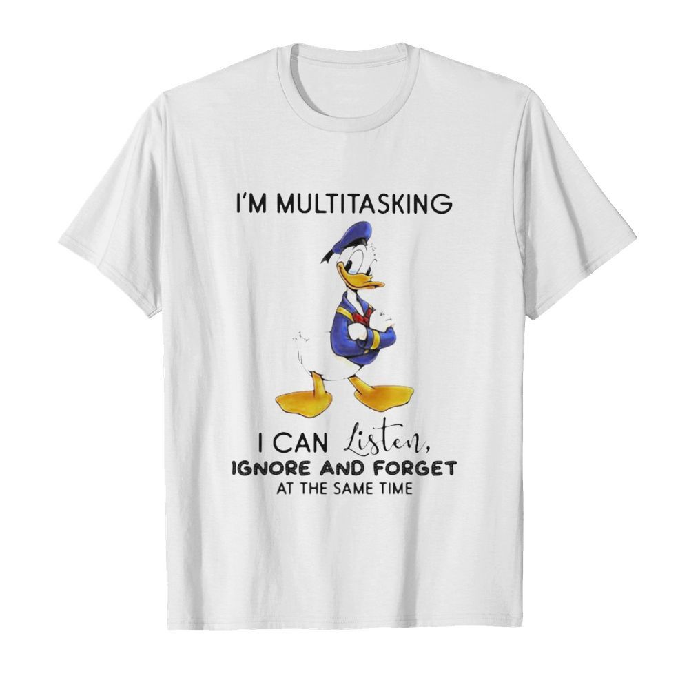 Donald trump i’m multitasking i can listen ignore and forget at the same time shirt