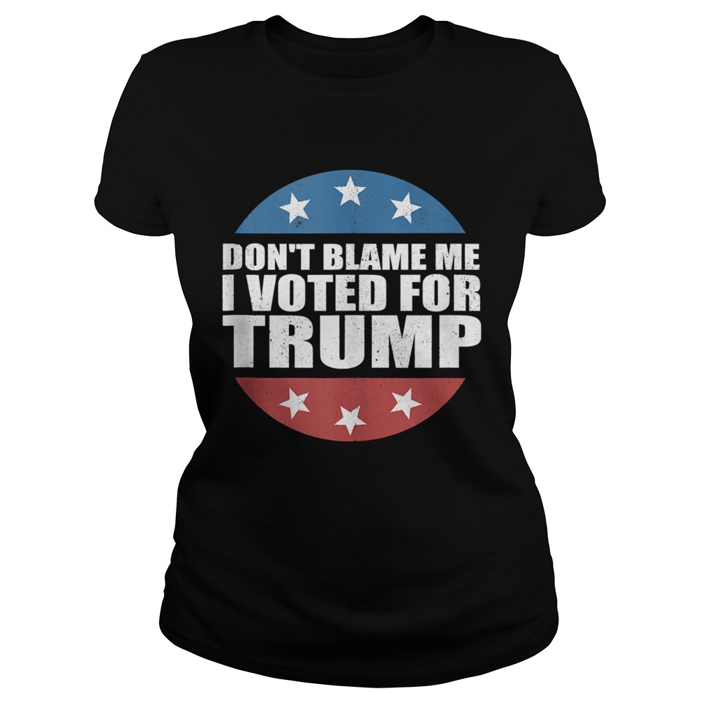 Dont Blame Me I Voted For America Republican  Classic Ladies