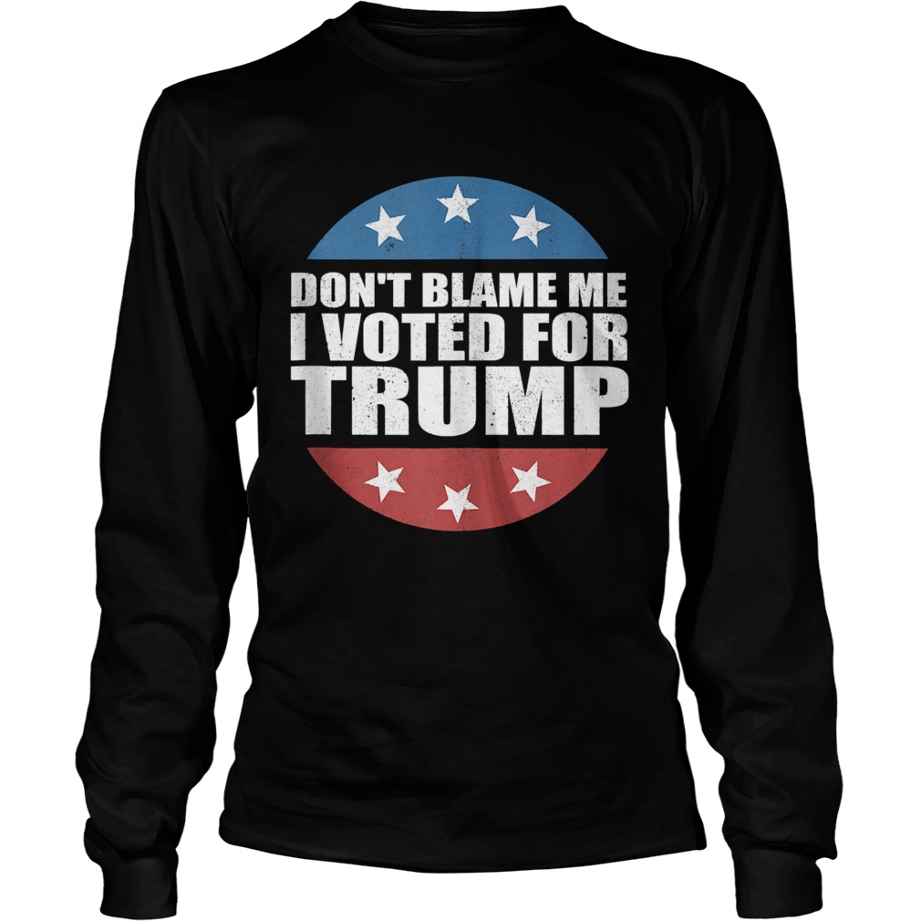 Dont Blame Me I Voted For America Republican  Long Sleeve