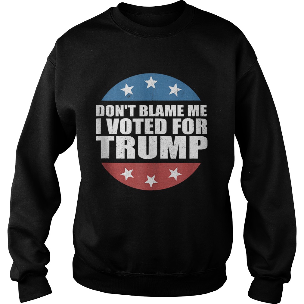 Dont Blame Me I Voted For America Republican  Sweatshirt