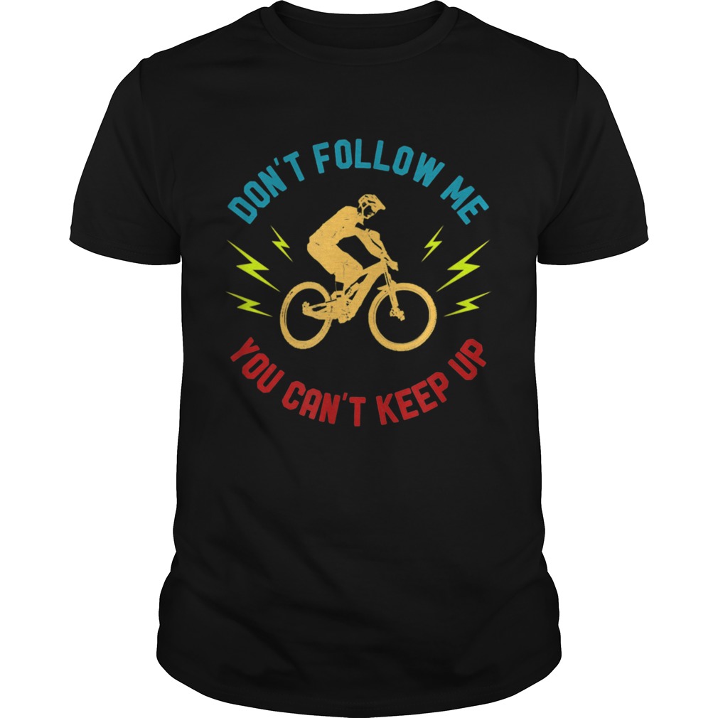 Dont Follow Me You Cant Keep up Bike shirt