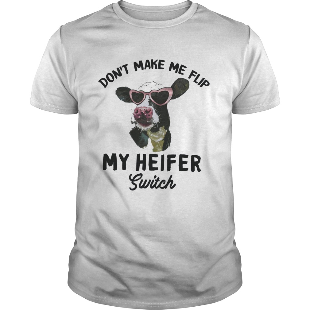 Dont Make Me Flip My Heifer Switch  Unisex