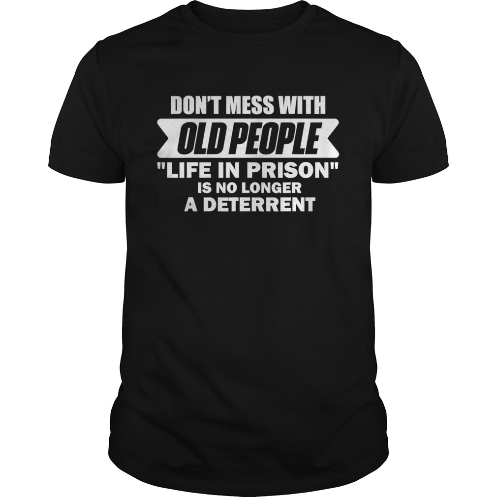 Dont Mess With Old People Funny Saying Prison shirt