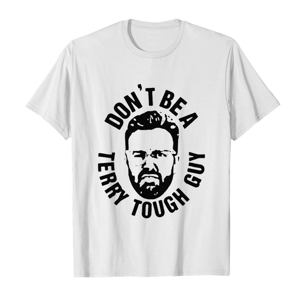 Dont be a Terry tough guy shirt