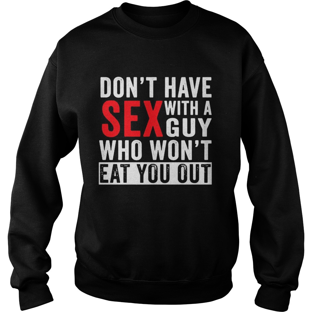 Dont have sex with a guy who wont eat you out  Sweatshirt