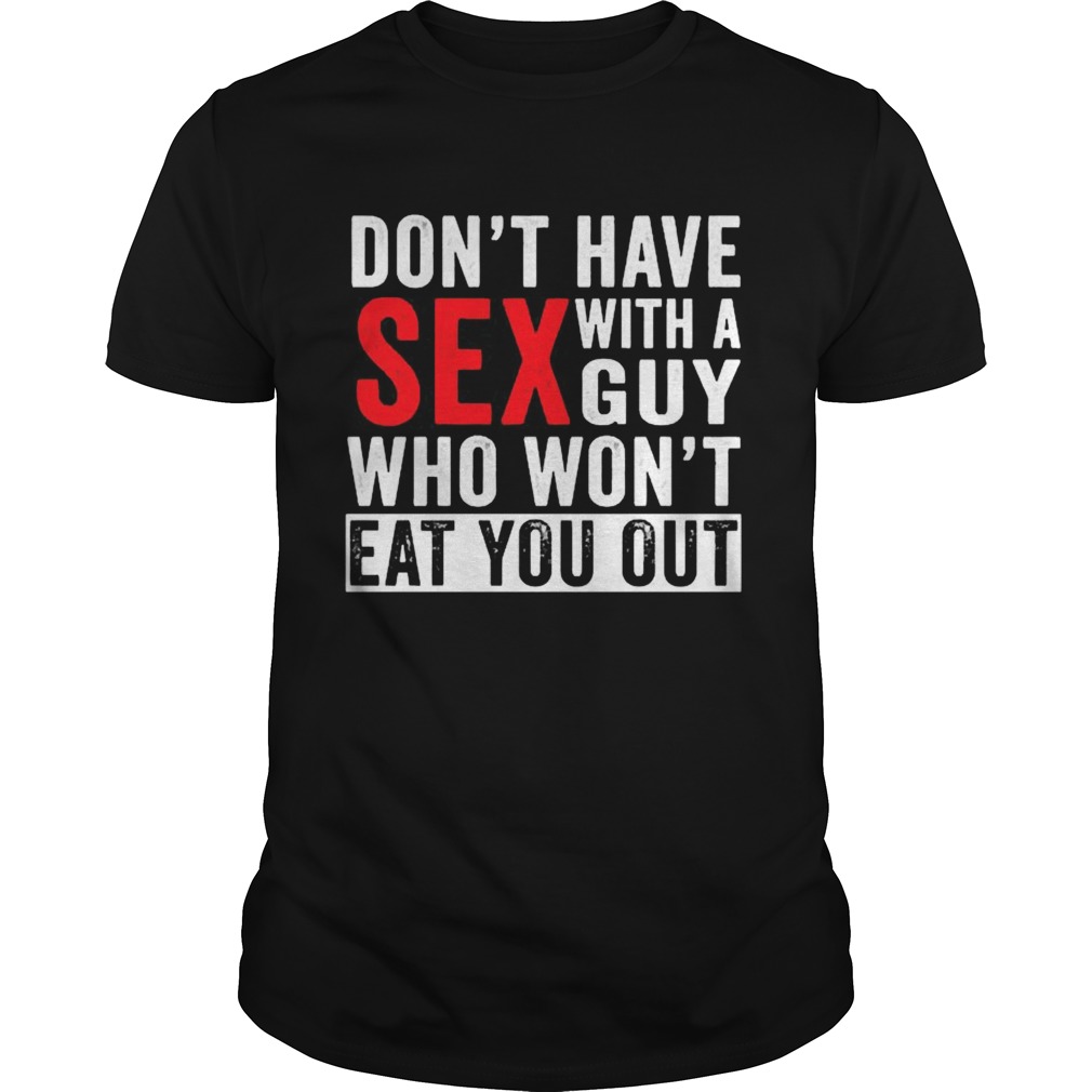 Dont have sex with a guy who wont eat you out  Unisex