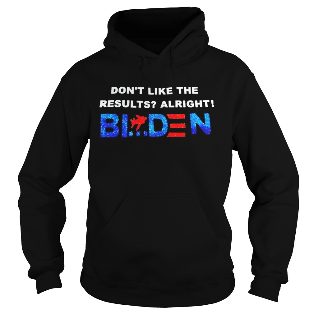 Dont like the results alright Biden  Hoodie