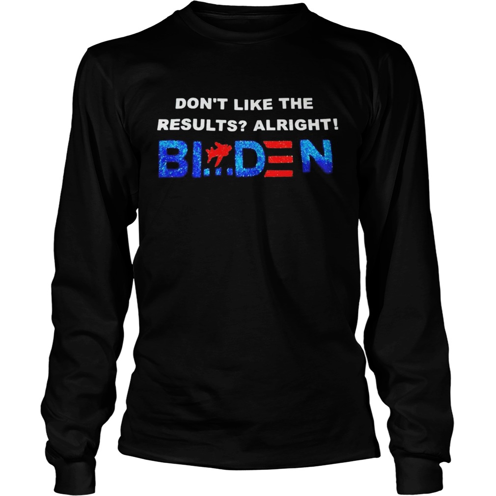 Dont like the results alright Biden  Long Sleeve