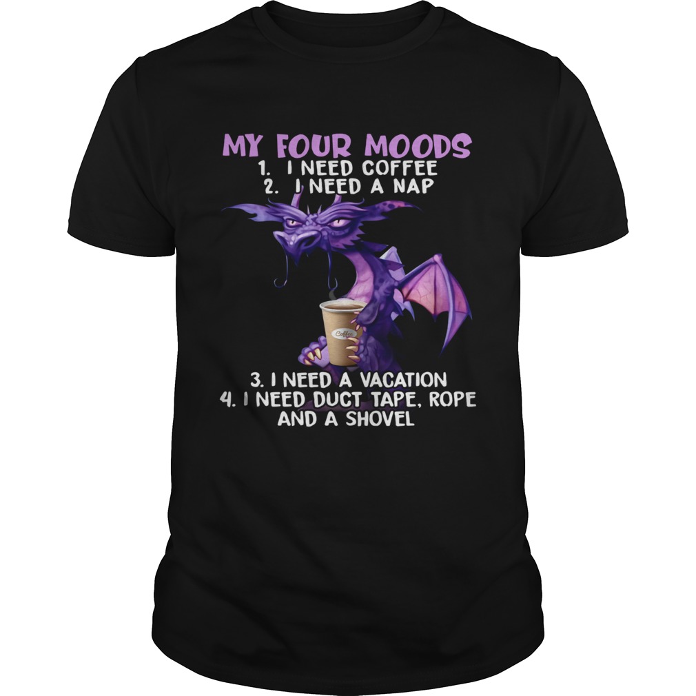 Dragon Drink Coffee My Four Moods I Need Coffee I Need A Nap shirt