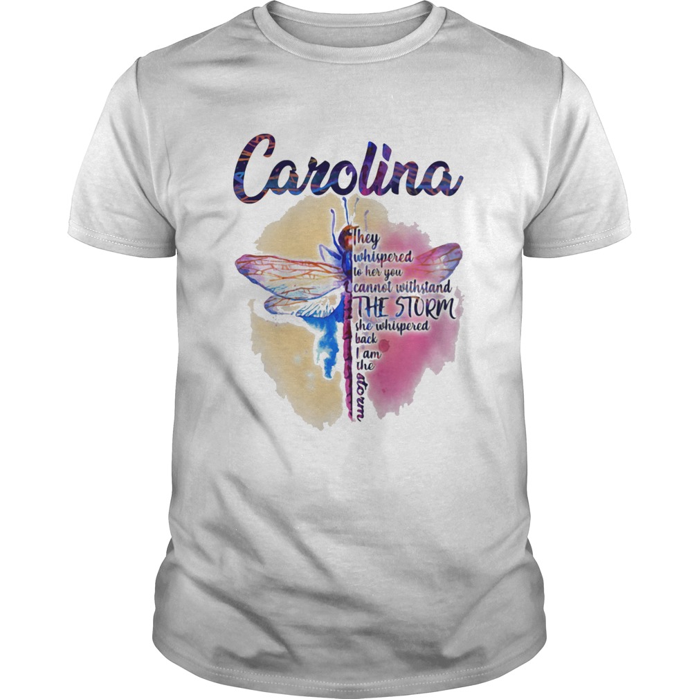 Dragonfly carolina they whispered to her you cannot withstand the storm shirt