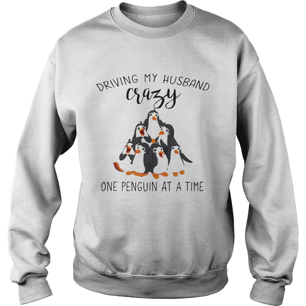 Driving My Husband Crazy One Penguin At A Time  Sweatshirt