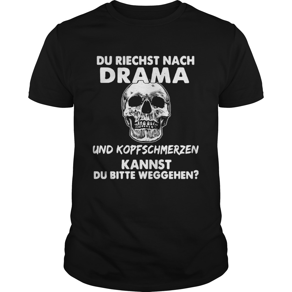 Du Riechst Nach Drama Und Kopfschmerzen Kannst Du Bitte Weggehen shirt