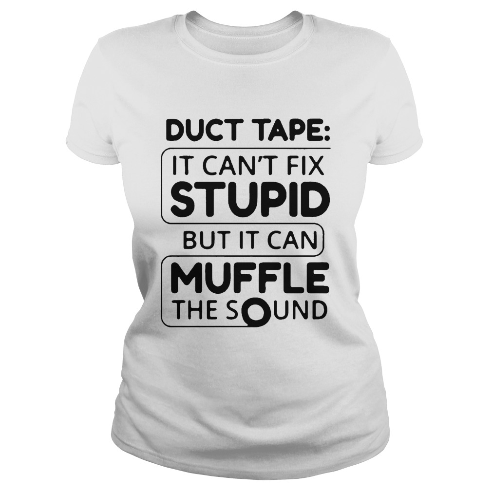 Duct tape it cant fix stupid but it can muffle the sound 2020  Classic Ladies