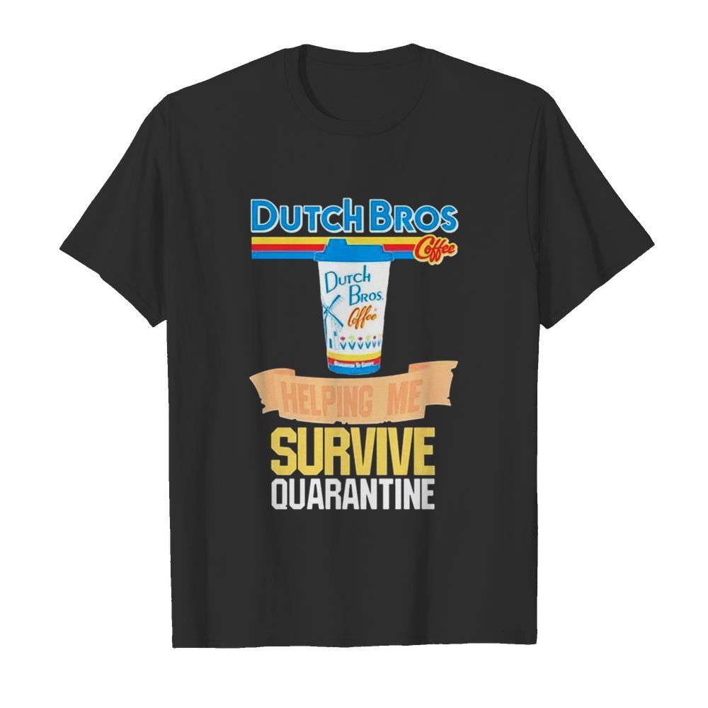 Dutch Bros Coffee Helping Me Survive Quarantine Coronavirus shirt