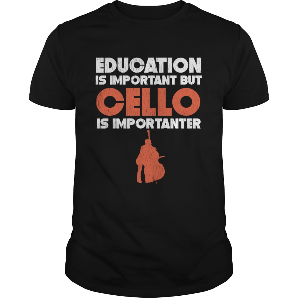 Education Is Important But Cello Is Importanter shirt