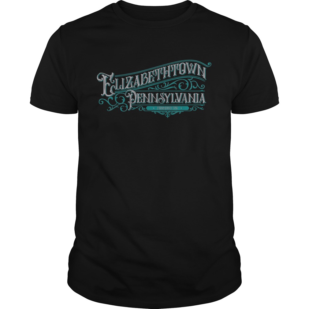 Elizabethtown Pennsylvania Founded 1746 Unique shirt