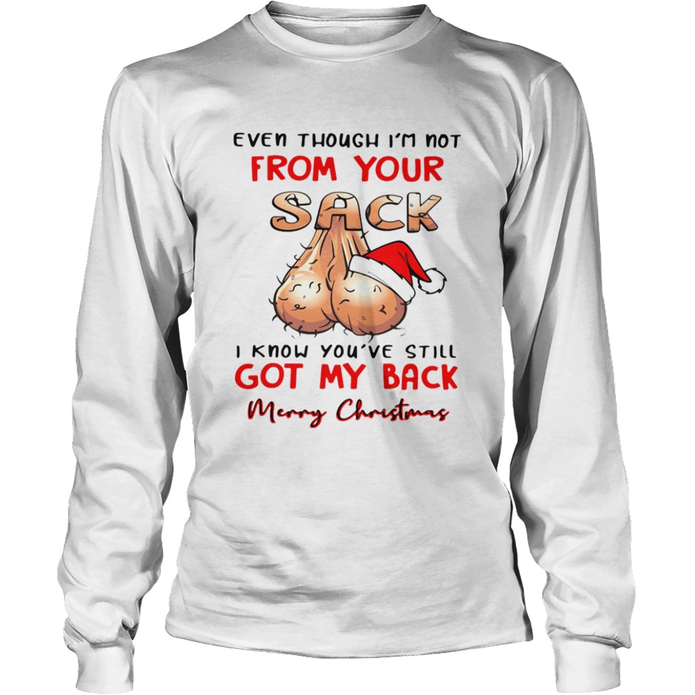 Even Though Im Not From Your Sack I Know Youve Still Got My Back Merry Christmas  Long Sleeve