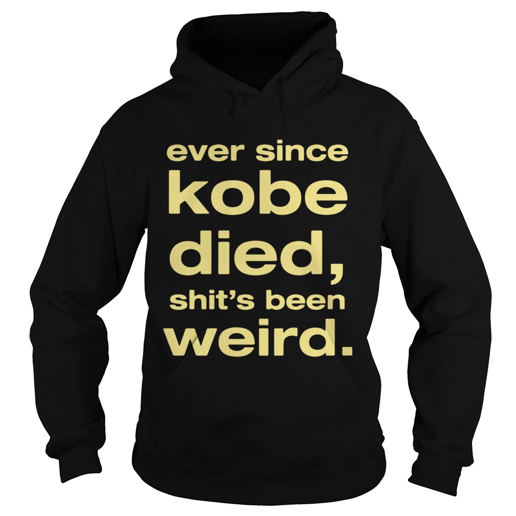 Ever Since Kobe Died ShitS Been Weird  Hoodie