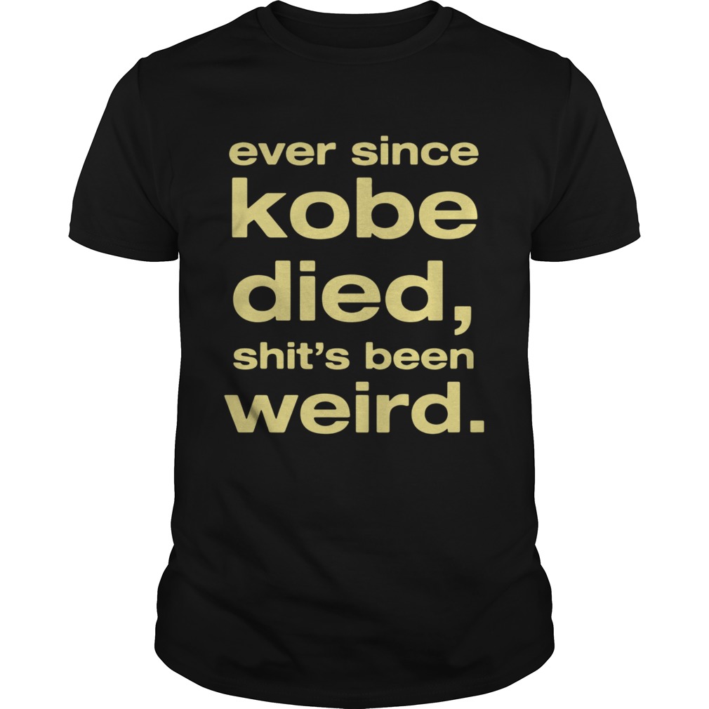 Ever Since Kobe Died ShitS Been Weird shirt