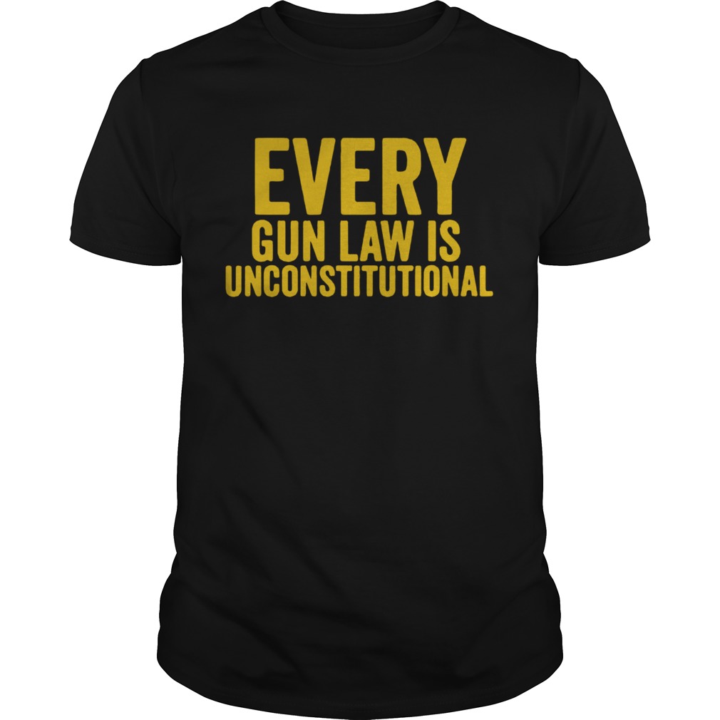 Every Gun Law Is Unconstitutional shirt