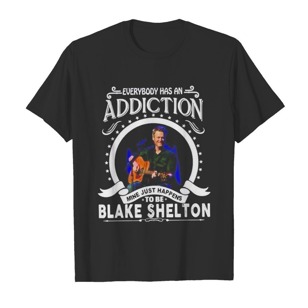 Everybody has an addiction mine just happens to be Blake Shelton shirt