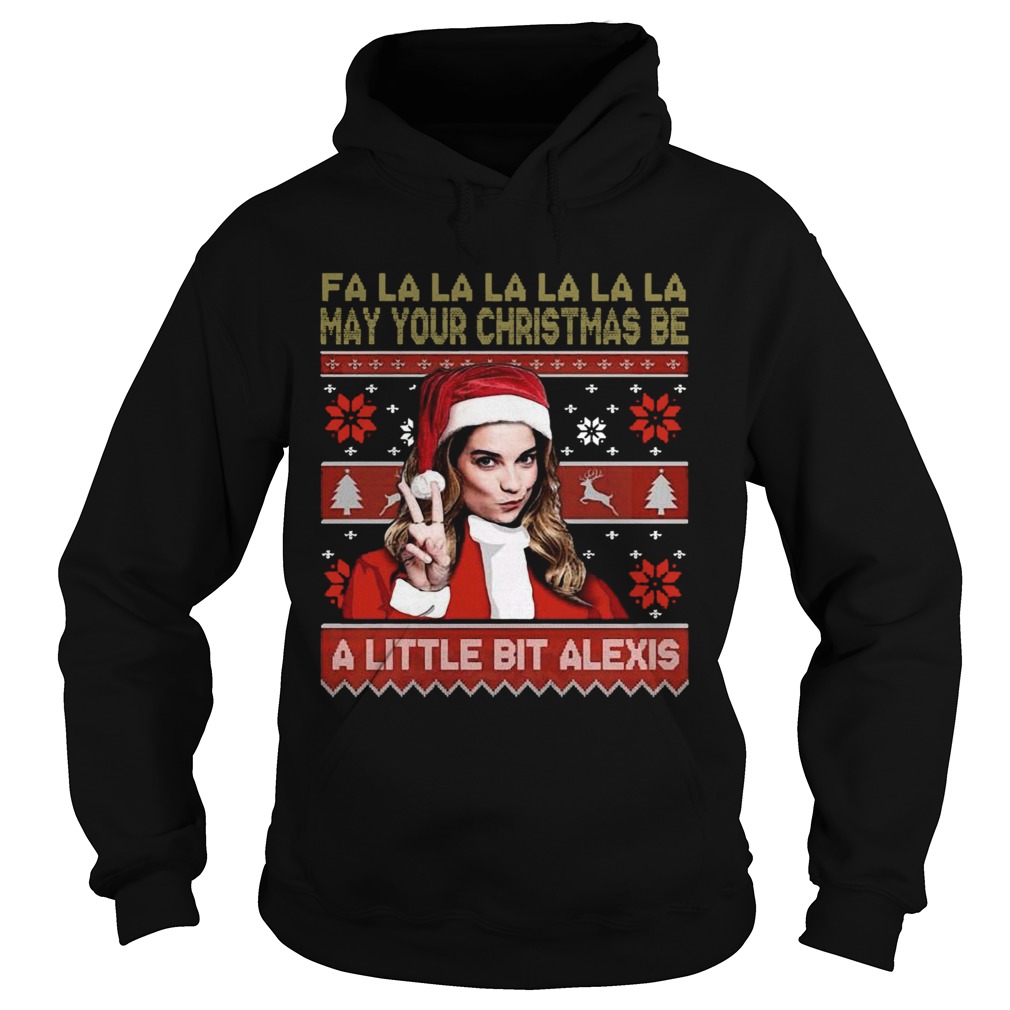 Fa La La La La La La May Your Christmas Be A Little Bit Alexis Ugly Christmas  Hoodie