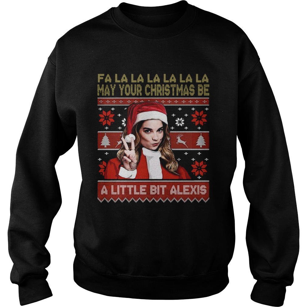 Fa La La La La La La May Your Christmas Be A Little Bit Alexis Ugly Christmas  Sweatshirt