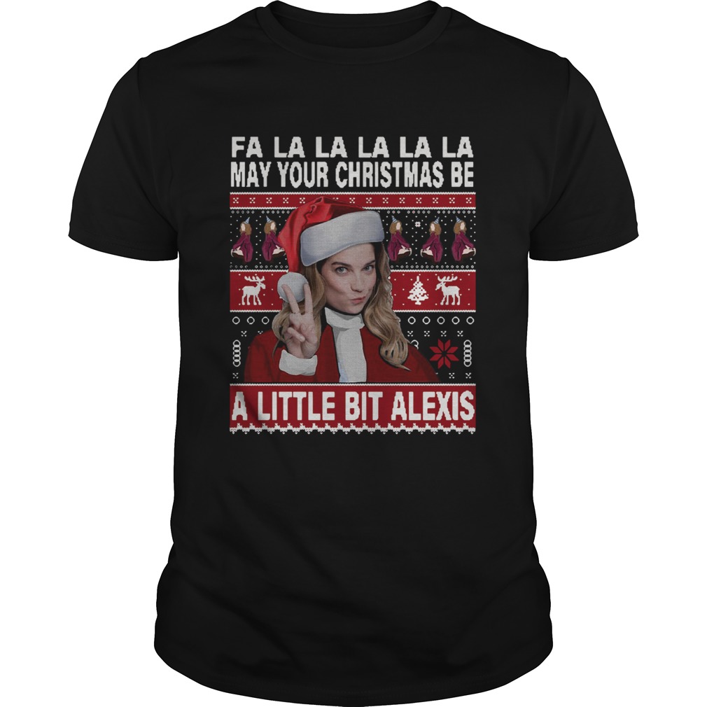 Fa La La La La La May Your Ugly Christmas Be A Little Bit Alexis shirt