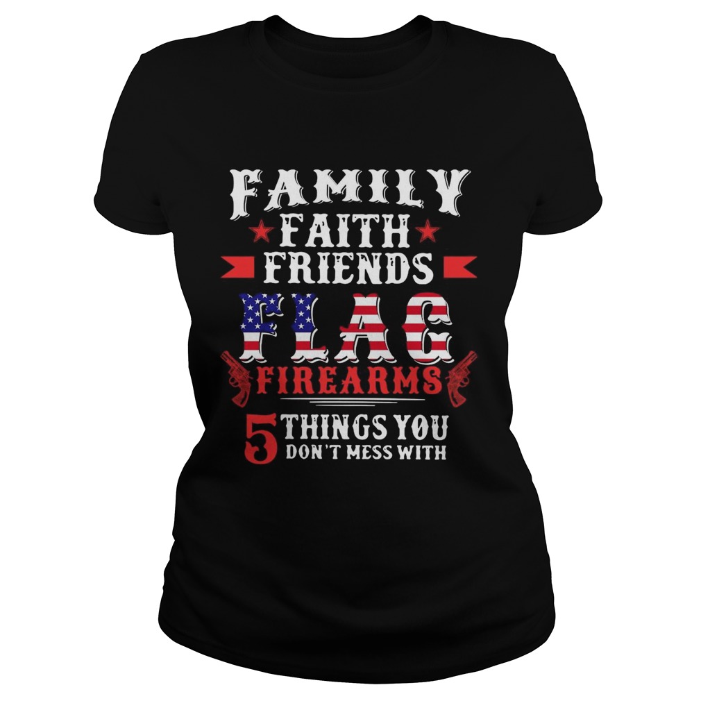 Family Faith Friends Flag Firearms 5 Things You Dont Mess With American Flag  Classic Ladies