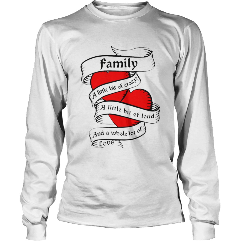 Family a little bit of creazy a little bit of loud and a whole lot of love  Long Sleeve