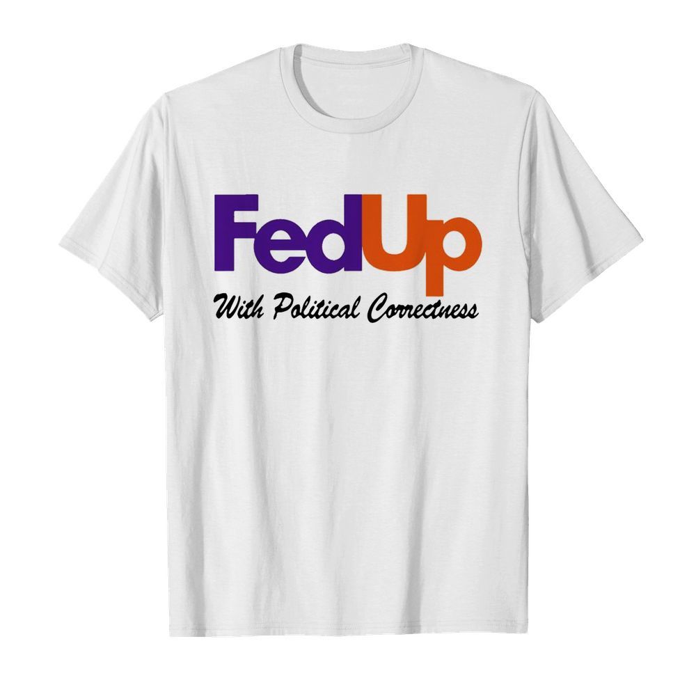 Fedup With Political Correctness shirt