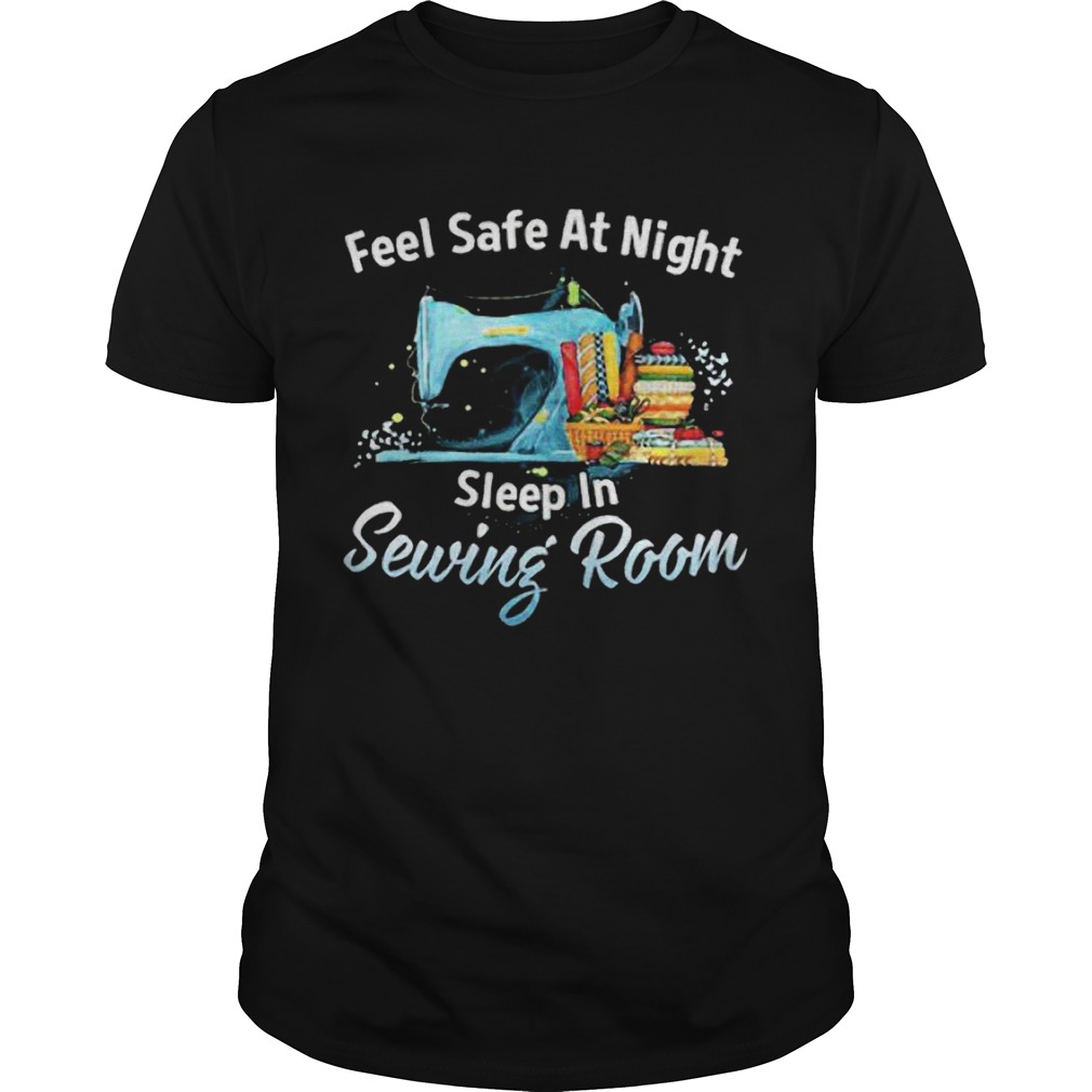 Feel Safe At Night Sleep In Sewing Room shirt