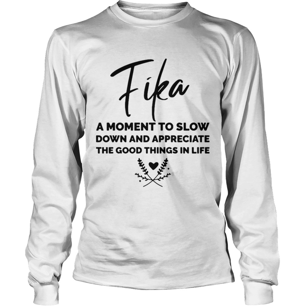 Fika A Moment To Slow Down And Appreciate The Good Things In Life  Long Sleeve