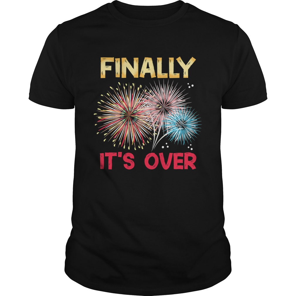 Finally Its Over Funny 2021 New Year Fireworks Celebration shirt