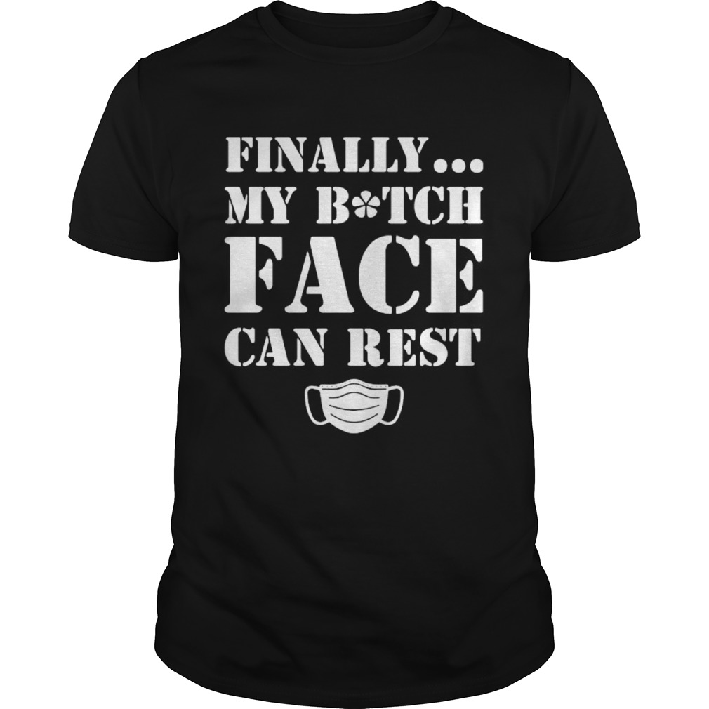 Finally My Bitch Face Can Rest Mask Covid 19 shirt