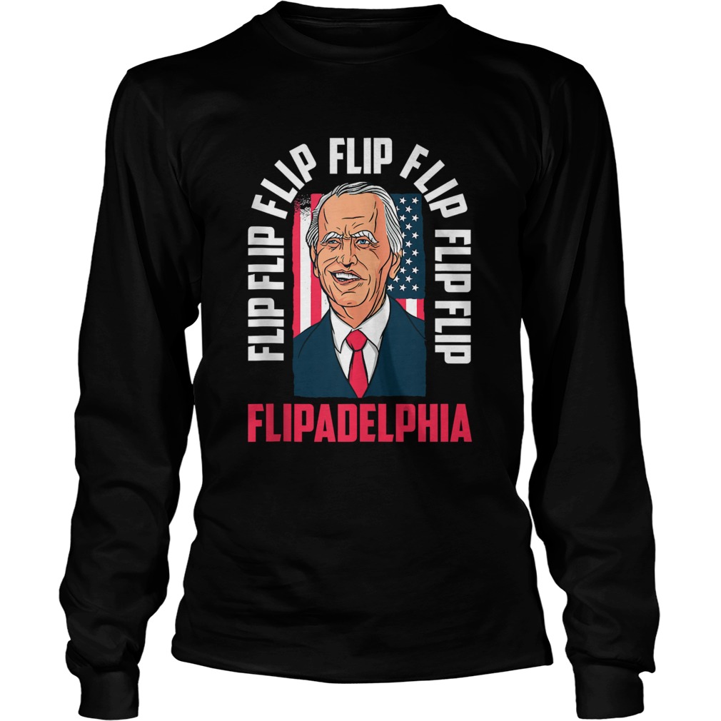 Flip Flip Flipadelphia Anti Trump Pro Biden Election American Flag  Long Sleeve