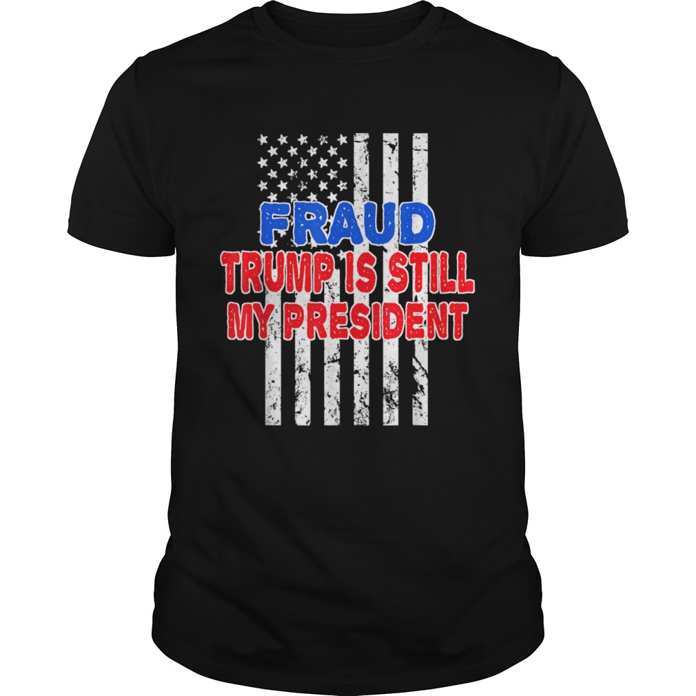 Fraud 2020 Trump Is Still My President Stolen Presidency shirt