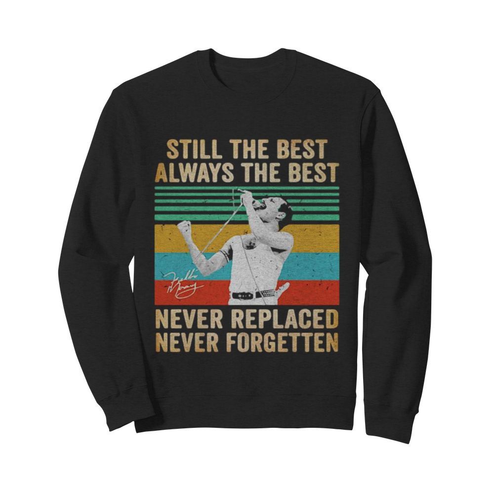 Freddie mercury still the best always the best never replaced never forgotten vintage retro  Unisex Sweatshirt