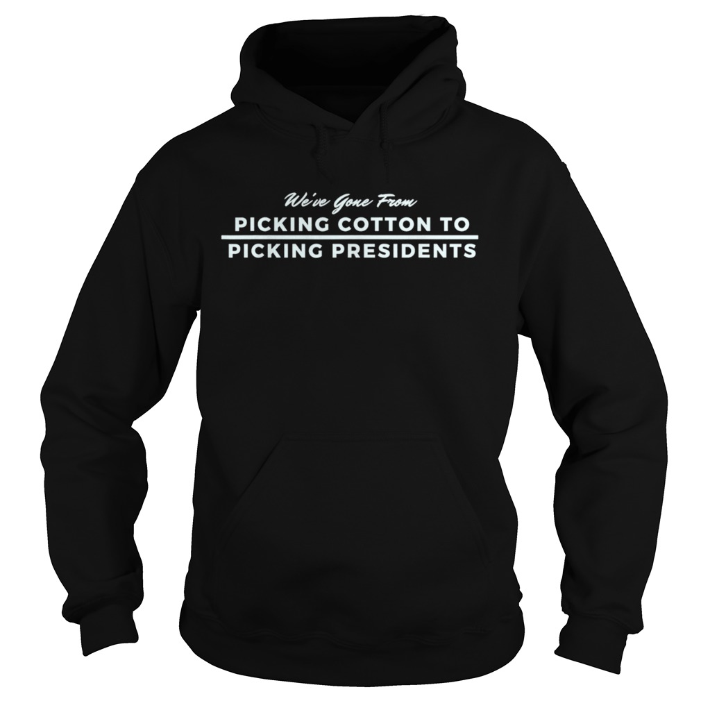 From Picking Cotton To Picking Presidents Black Pride  Hoodie